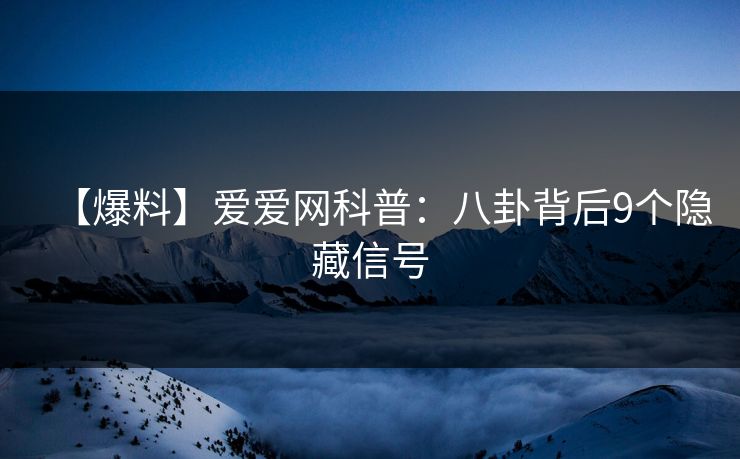 【爆料】爱爱网科普：八卦背后9个隐藏信号